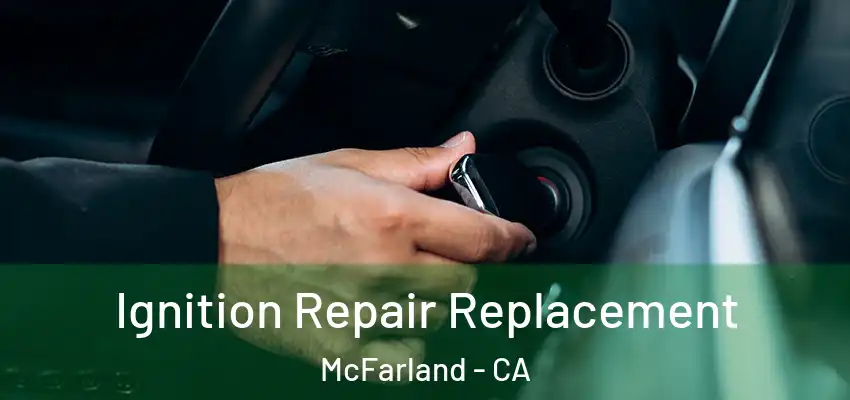  Ignition Repair Replacement McFarland - CA